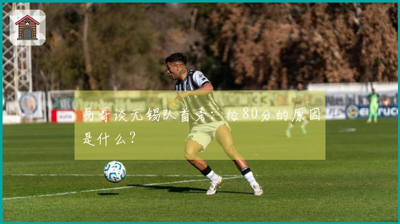 易哥谈无锡队首秀：给80分的原因是什么？