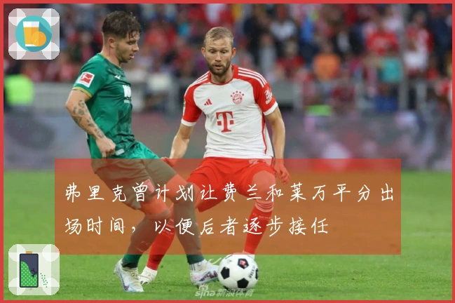 弗里克曾计划让费兰和莱万平分出场时间，以便后者逐步接任