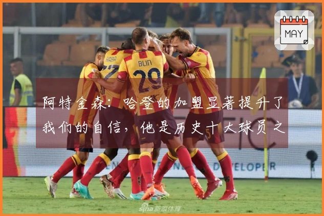 阿特金森：哈登的加盟显著提升了我们的自信，他是历史十大球员之一