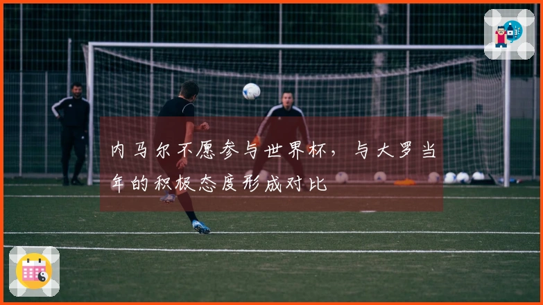 内马尔不愿参与世界杯，与大罗当年的积极态度形成对比