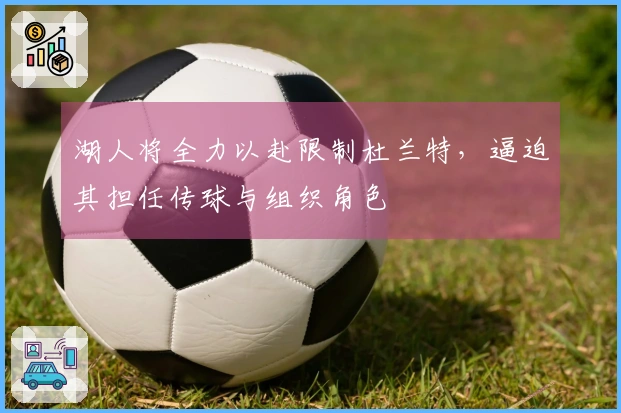 湖人将全力以赴限制杜兰特，逼迫其担任传球与组织角色
