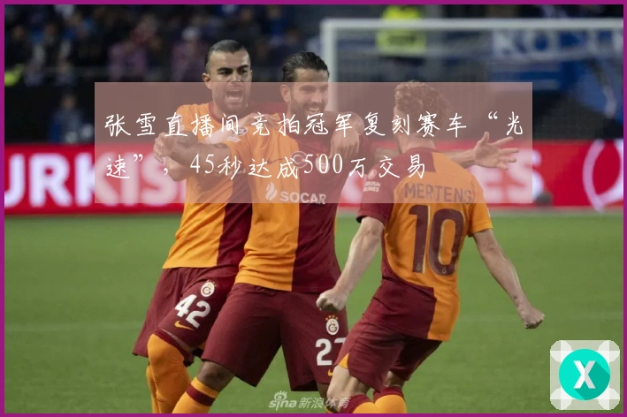 张雪直播间竞拍冠军复刻赛车“光速”，45秒达成500万交易