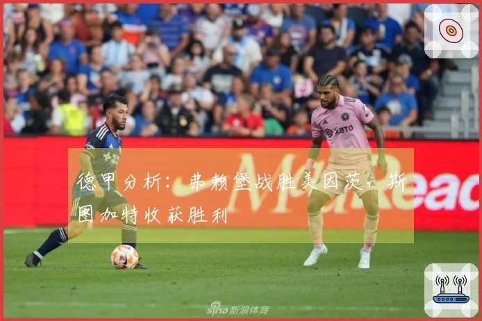 德甲分析：弗赖堡战胜美因茨，斯图加特收获胜利